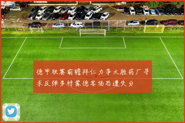 德甲联赛前瞻拜仁力争大胜药厂寻求反弹多特蒙德客场恐遭失分